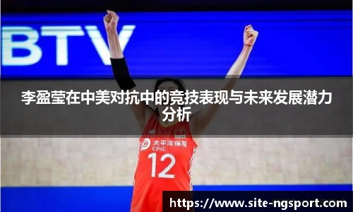 李盈莹在中美对抗中的竞技表现与未来发展潜力分析