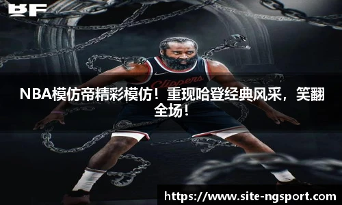 NBA模仿帝精彩模仿！重现哈登经典风采，笑翻全场！