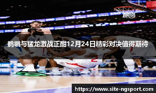 鹈鹕与猛龙激战正酣12月24日精彩对决值得期待