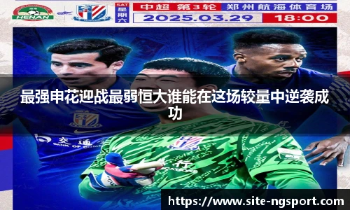 最强申花迎战最弱恒大谁能在这场较量中逆袭成功