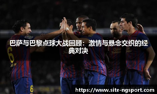 巴萨与巴黎点球大战回顾：激情与悬念交织的经典对决
