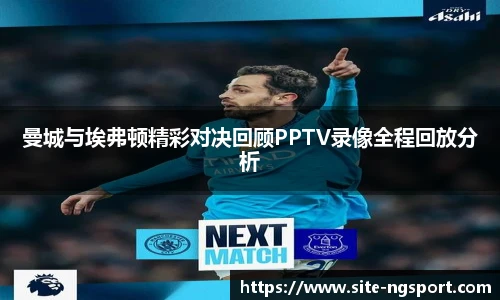 曼城与埃弗顿精彩对决回顾PPTV录像全程回放分析